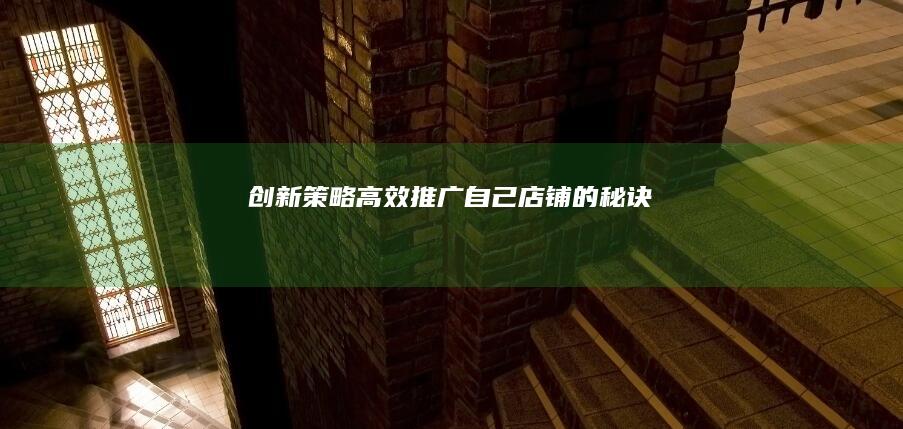 创新策略：高效推广自己店铺的秘诀